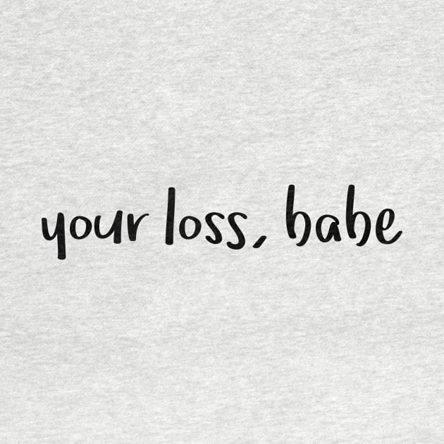 Your loss, babe by hoopoe